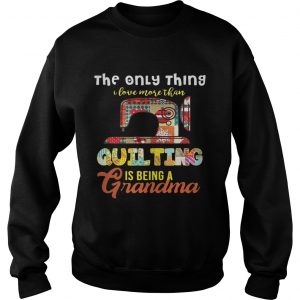 The only thing I love more than quilting is being a grandma sweatshirt