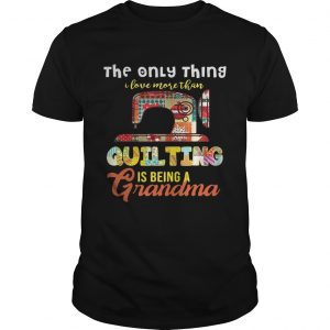 The only thing I love more than quilting is being a grandma unisex