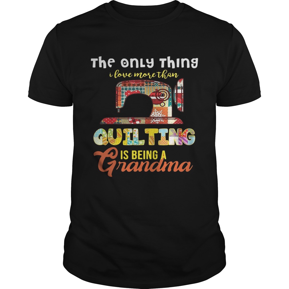 The only thing I love more than quilting is being a grandma shirt