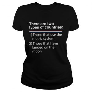 There are two types of counries those that use the metric system ladies tee