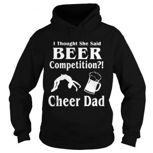 Thought She said beer competition cheer Dad hoodie