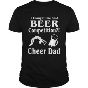 Thought She said beer competition cheer Dad unisex