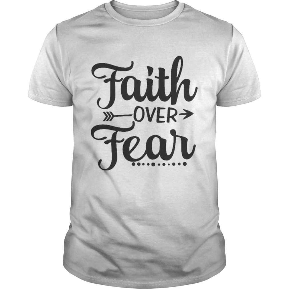 Top Faith over Fear over shirt