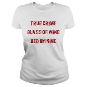 True crime glass of wine bed by nine ladies tee