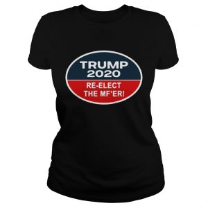 Trump 2020 Reelect the Mfer ladies tee