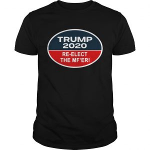 Trump 2020 Reelect the Mfer unisex