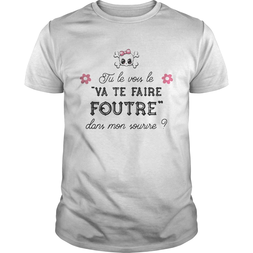 Tu le vois le va te faire foutre clans mon sourire shirt