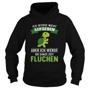 Turtle ich Werde night Aufgeben Aber ich Werde die Ganze Zeit Fluchen hoodie