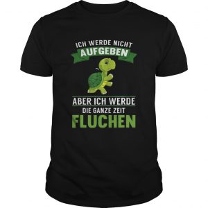 Turtle ich Werde night Aufgeben Aber ich Werde die Ganze Zeit Fluchen unisex