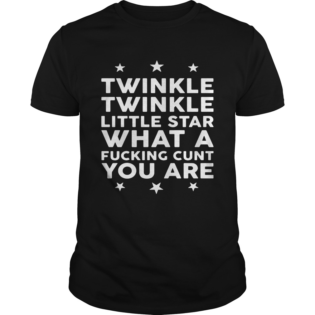 Twinkle Twinkle little star what a fucking cunt you are shirt