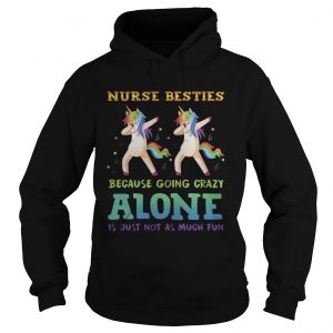 Unicorn Dabbing Nurse Besties Because Going Crazy Alone Is Just Not As Much Fun hoodiee