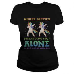 Unicorn Dabbing Nurse Besties Because Going Crazy Alone Is Just Not As Much Fun ladies tee