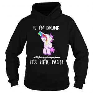 Unicorn If Im drunk its her fault hoodie