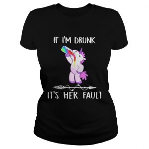 Unicorn If Im drunk its her fault ladies tee