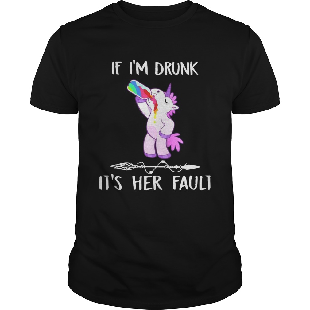 Unicorn If Im drunk its her fault shirt