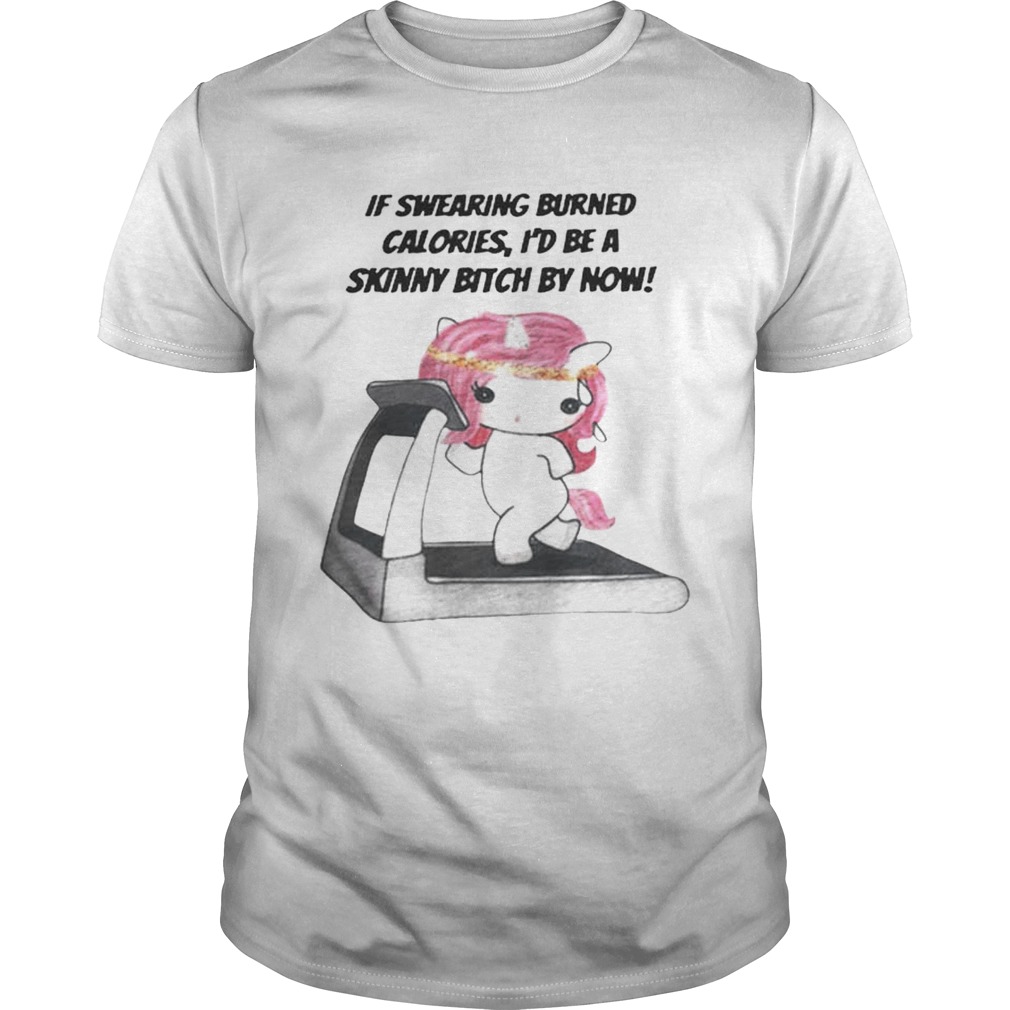 Unicorn If swearing burned calories id be a skinny bitch by now shirt