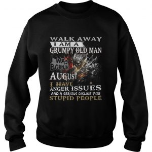 Walk away I am a grumpy old man I was born in August sweatshirt