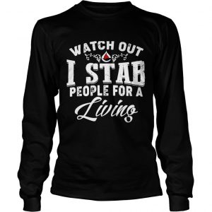 Watch outI stab people for a living longsleeve tee