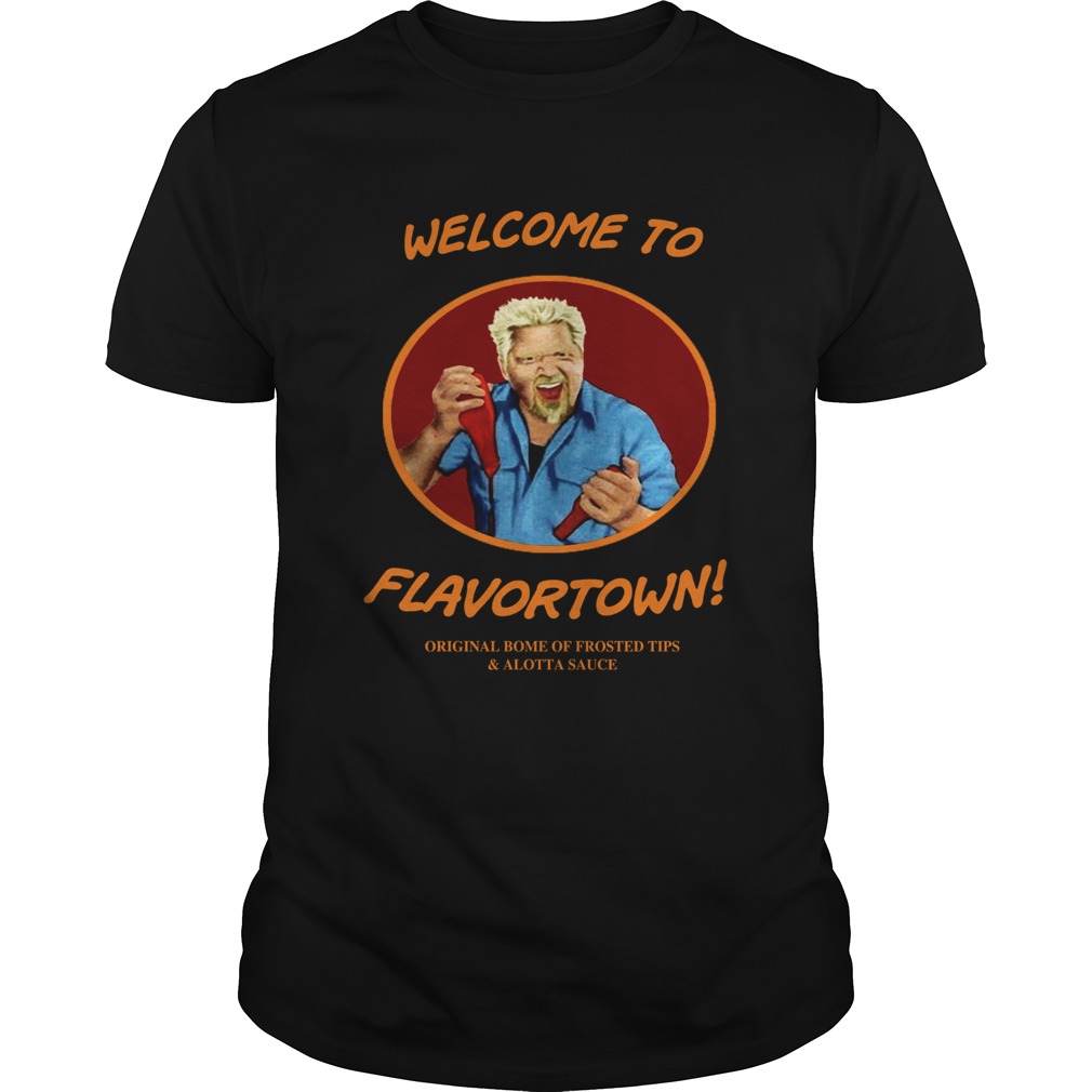 Welcome To Flavortown Original Home Of Frosted Tips And Alotta Sauce Shirt