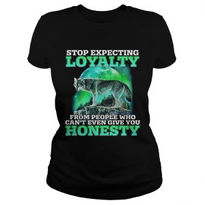 Wolf stop expecting loyalty from people who cant even give you ladies tee