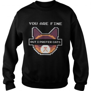 You are fine but I prefer cats sweatshirt