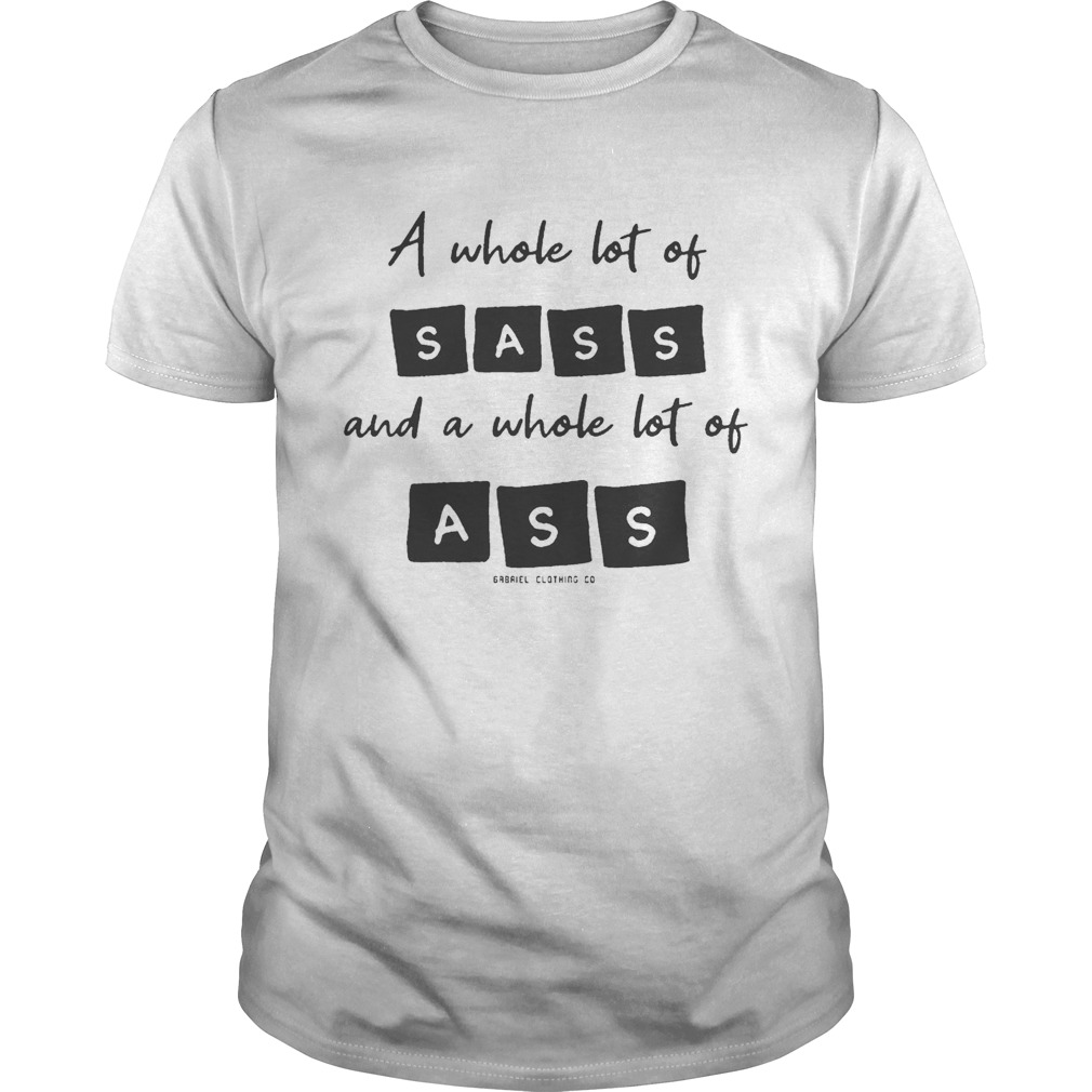 A Whole Lot Of Sass And A Whole Lot Of Ass Shirt 