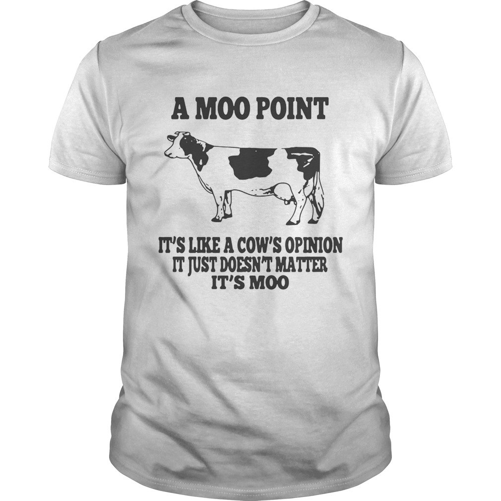 A moo point It’s like a cow’s opinion It just doesn’t matter It’s moo shirt