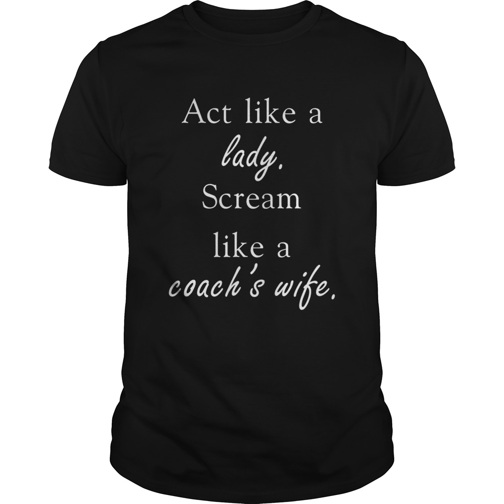 Actlike a lady scream like a coachs wife shirt