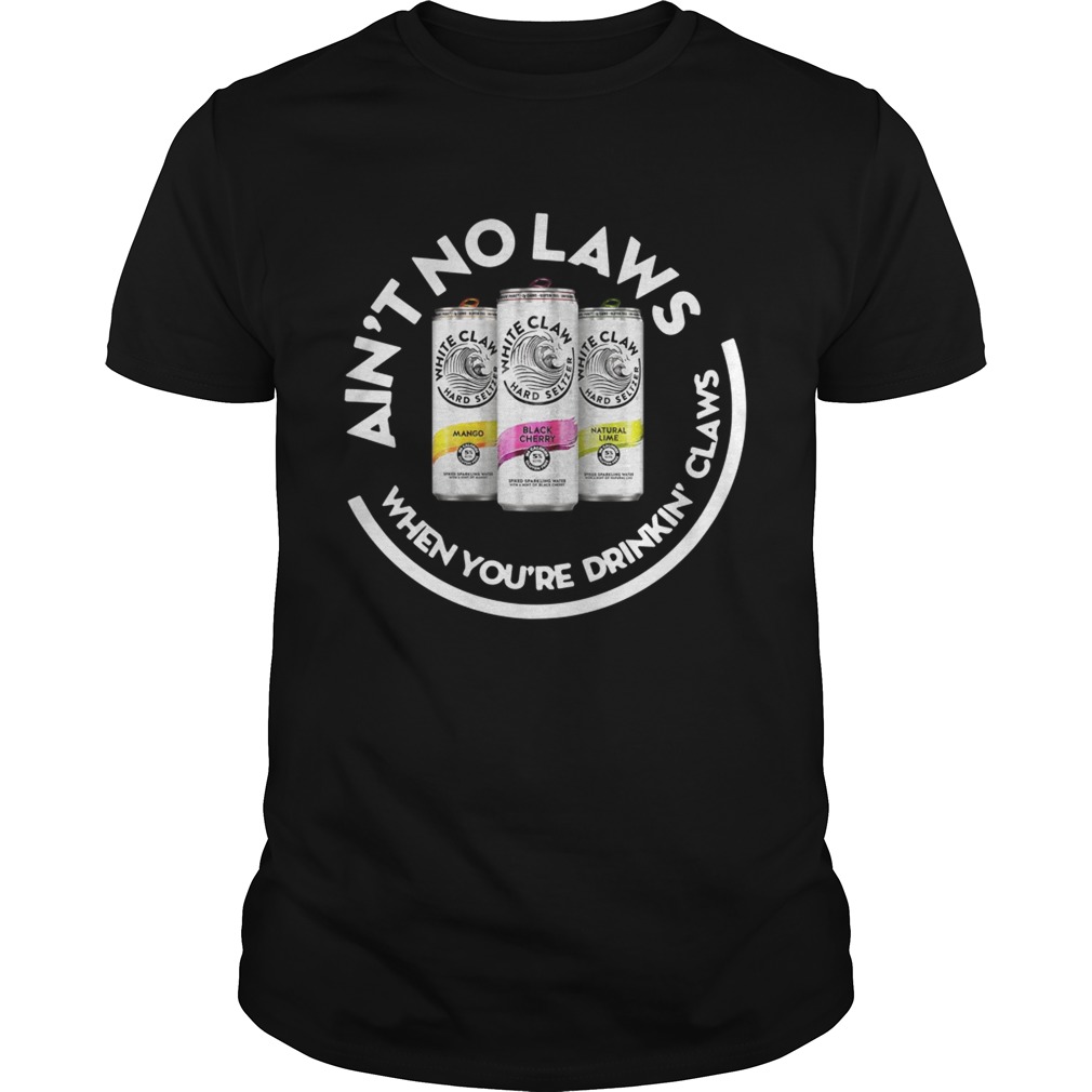 Aint no laws when youre drinkin claws shirt