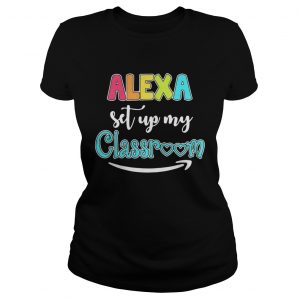 Alexa set up my classroom ladies tee