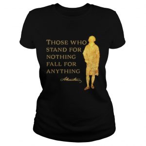 Alexander Hamilton Those Who Stand For Nothing Fall For Anything ladies tee