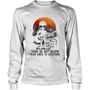 Alien play guitar this is my Alien from Area 51 costume longsleeve tee