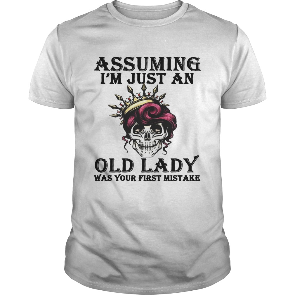 Assuming Im just an old lady was your first mistake shirt