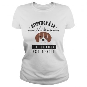 Attention A La Maitresse Le Beagle Est Gentil ladies tee