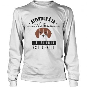 Attention A La Maitresse Le Beagle Est Gentil longsleeve tee