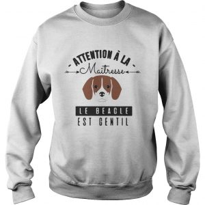 Attention A La Maitresse Le Beagle Est Gentil sweatshirt