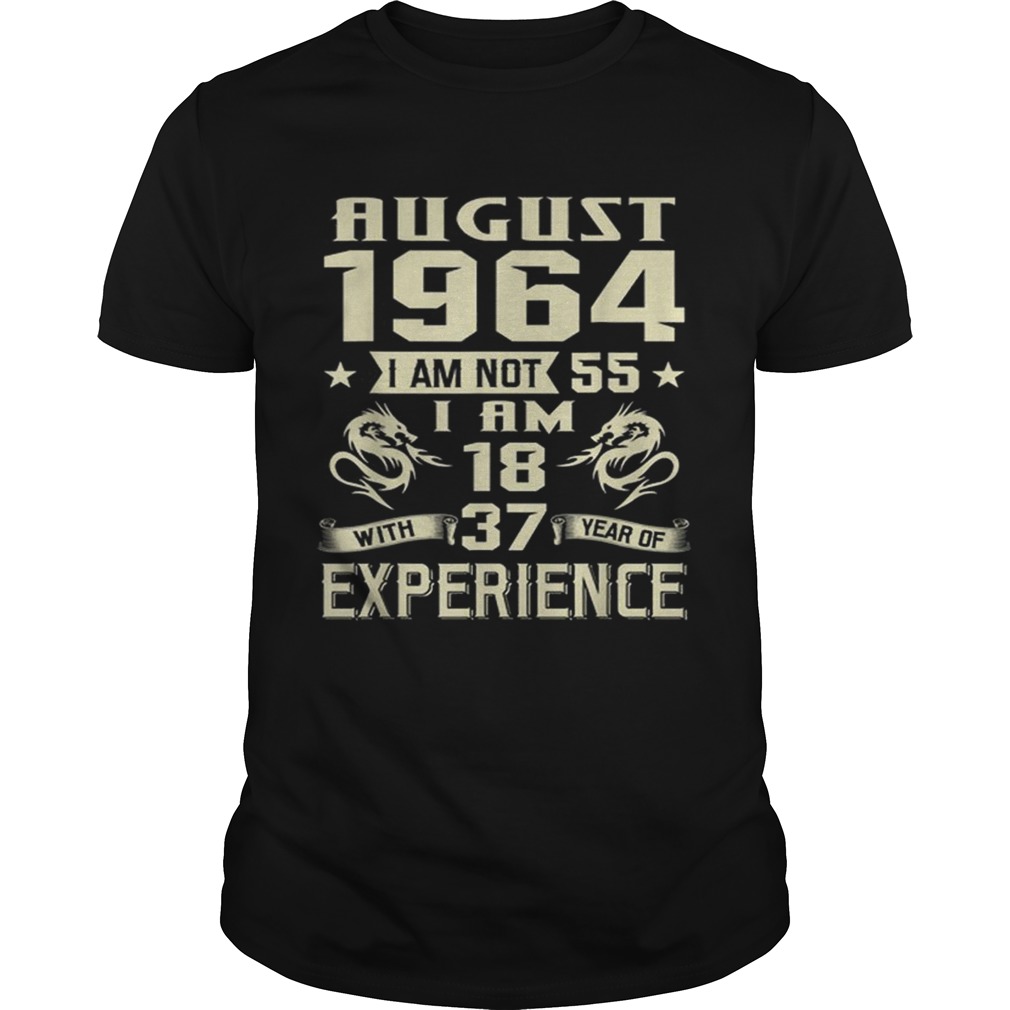 August 1964 I Am Not 55 I Am 18 With 37 Year Of Experience shirt