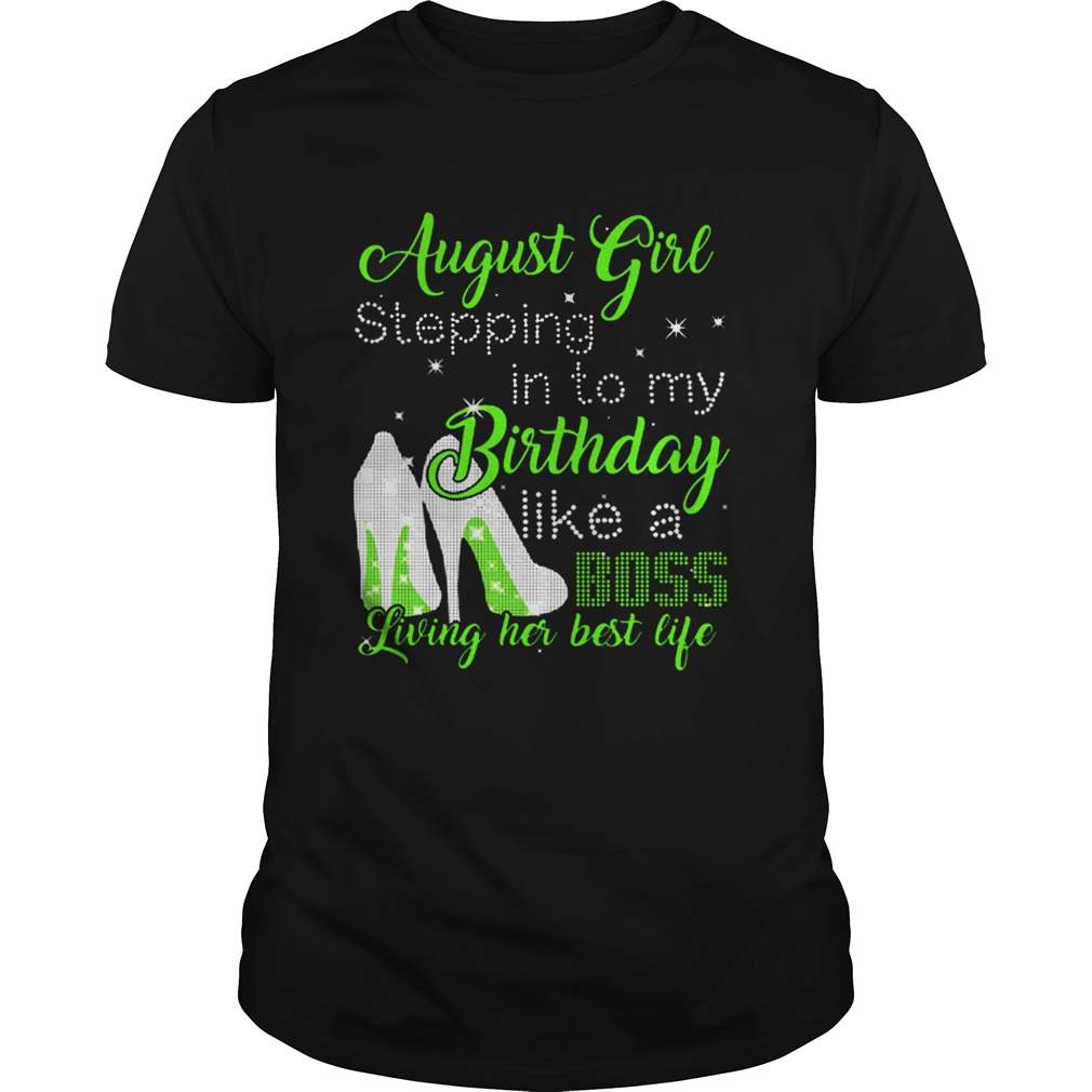 1565758401August girl stepping in to my birthday like a boss living her shirt