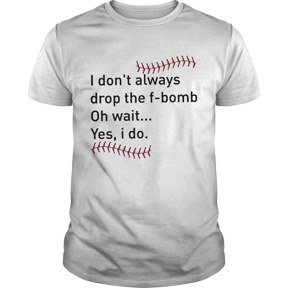 Baseball I Dont Always Drop The FBomb Shirt