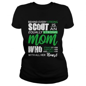 Behind Every Strong Scout Is An Equally Strong Mom Who Stands by Supports and Loves Him Mom ladies tee