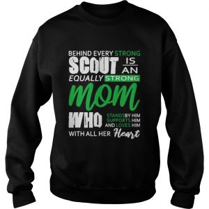 Behind Every Strong Scout Is An Equally Strong Mom Who Stands by Supports and Loves Him Mom sweatshirt