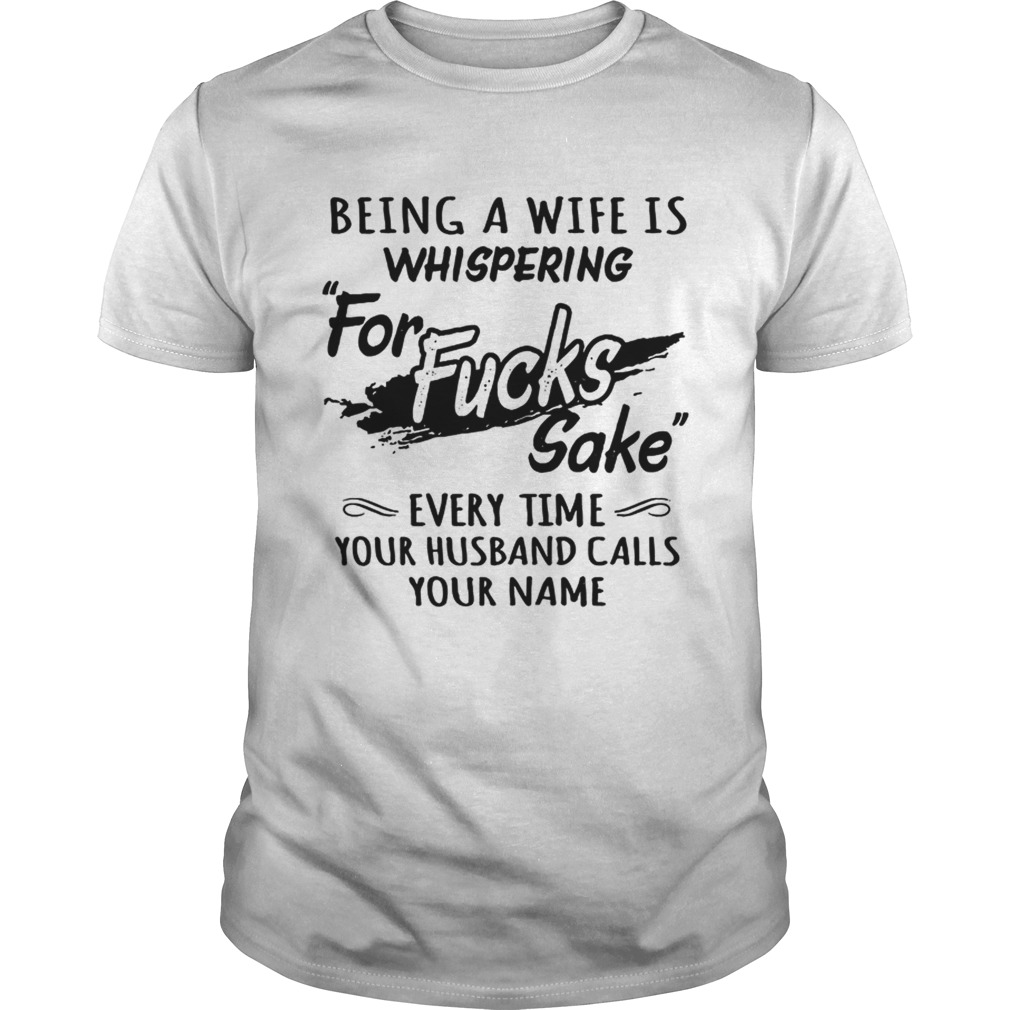 Being A Wife Is Whispering For Sake Every Time Your Husband Calls Your Name Sweat Shirt