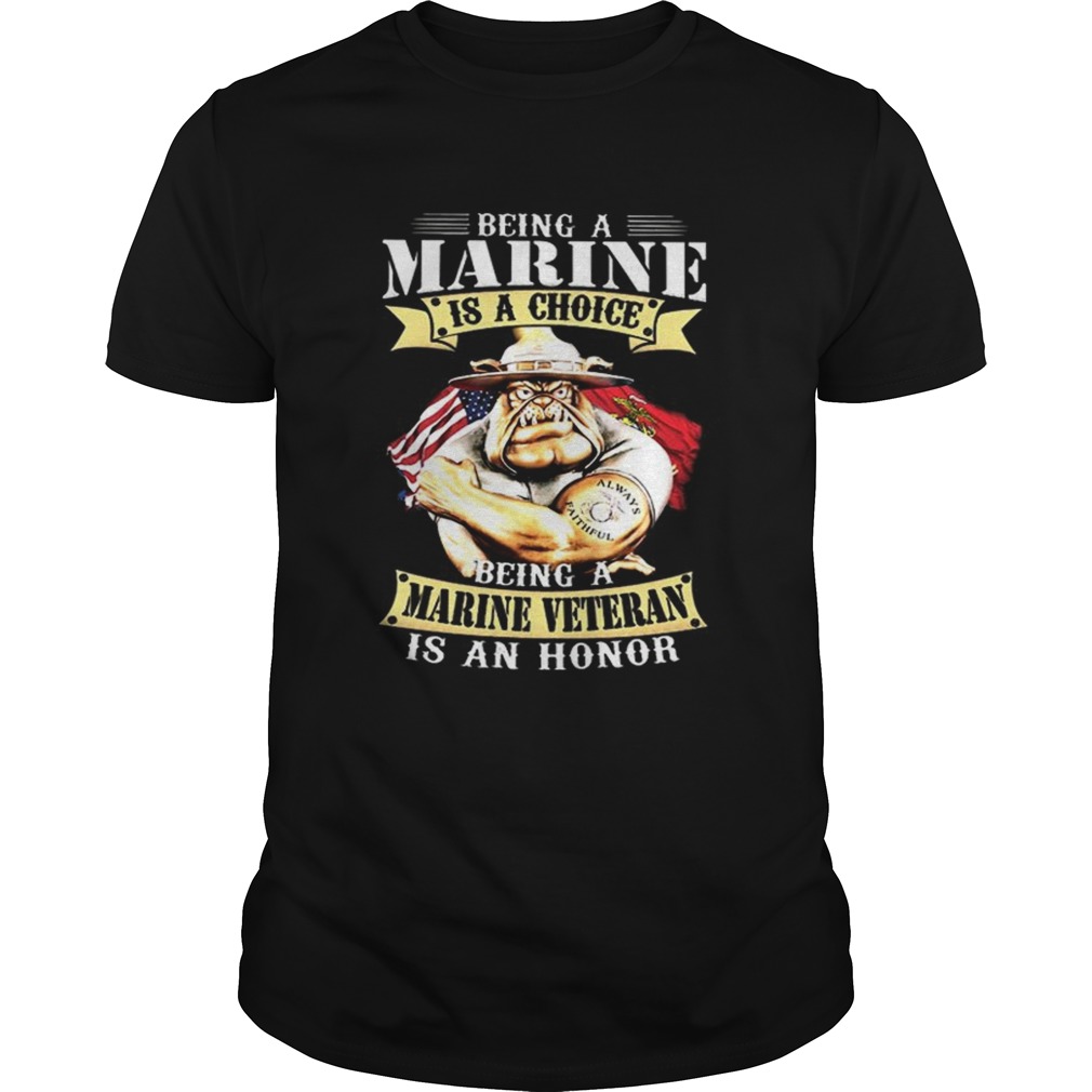 Being a Marine is a choice being a Marine veteran is an honor shirt