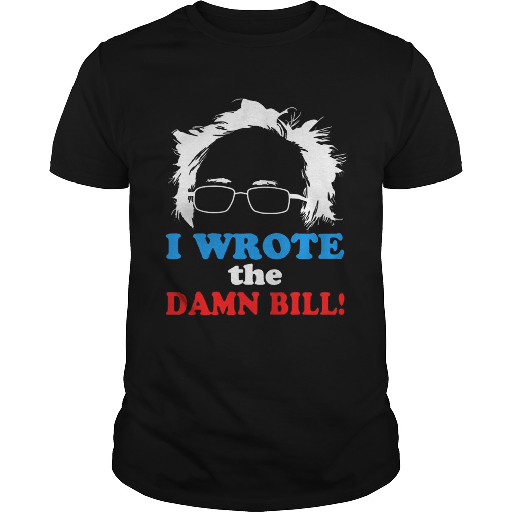 Bernie Sander I Wrote The Damn Bill Graphic TShirt