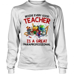 Beside every good teacher is a great paraprofessional longsleeve tee