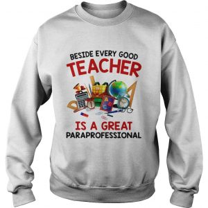 Beside every good teacher is a great paraprofessional sweatshirt