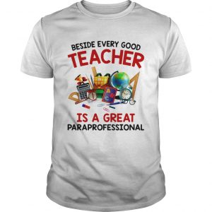 Beside every good teacher is a great paraprofessional unisex