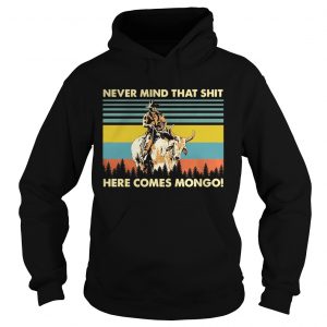 Blazing Saddles Never mind that shit here comes mongo hoodie