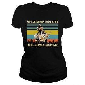 Blazing Saddles Never mind that shit here comes mongo ladies tee