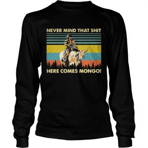 Blazing Saddles Never mind that shit here comes mongo longsleeve tee